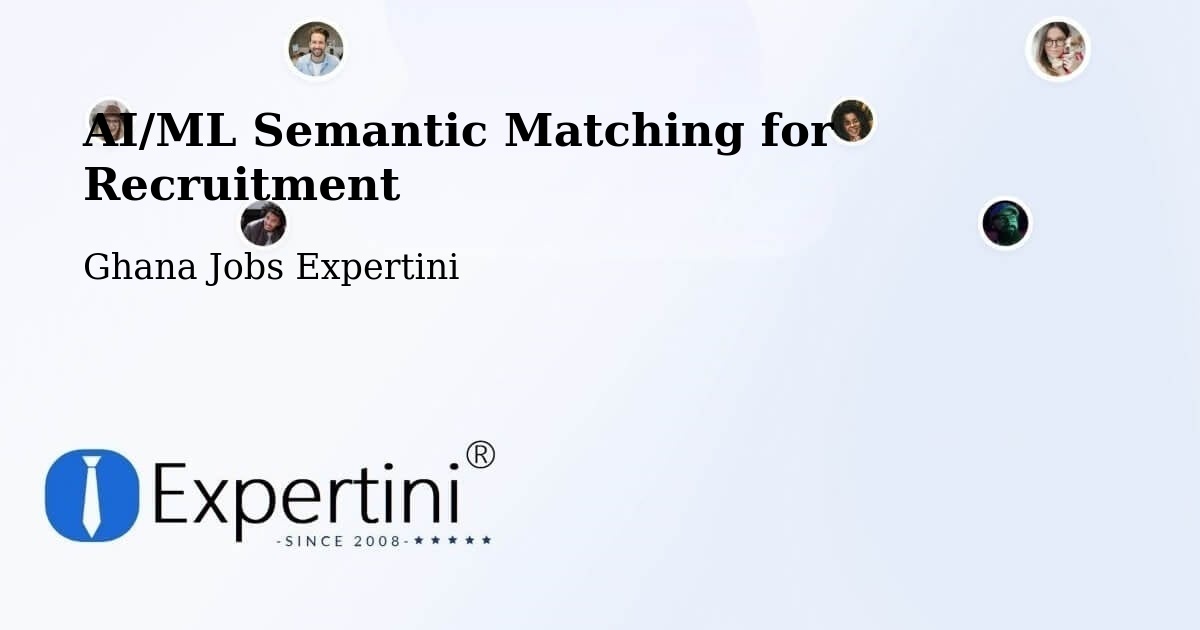 AI/ML Semantic Matching for Recruitment - Ghana Jobs Expertini